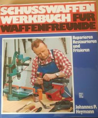 Schusswaffen-Werkbuch für Waffenfreunde: Reparieren, Restaurieren und Frisieren