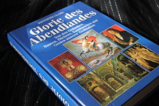 Glorie des Abendlandes - Von den Gedanken Bauten Büchern Kunstwerken und Genies unserer Zivilisation
