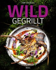 Wild gegrillt - Rezepte aus Wild und Wildkräutern von Profi Tom Heinzle -176S. -22 x 28 cm Hardcover